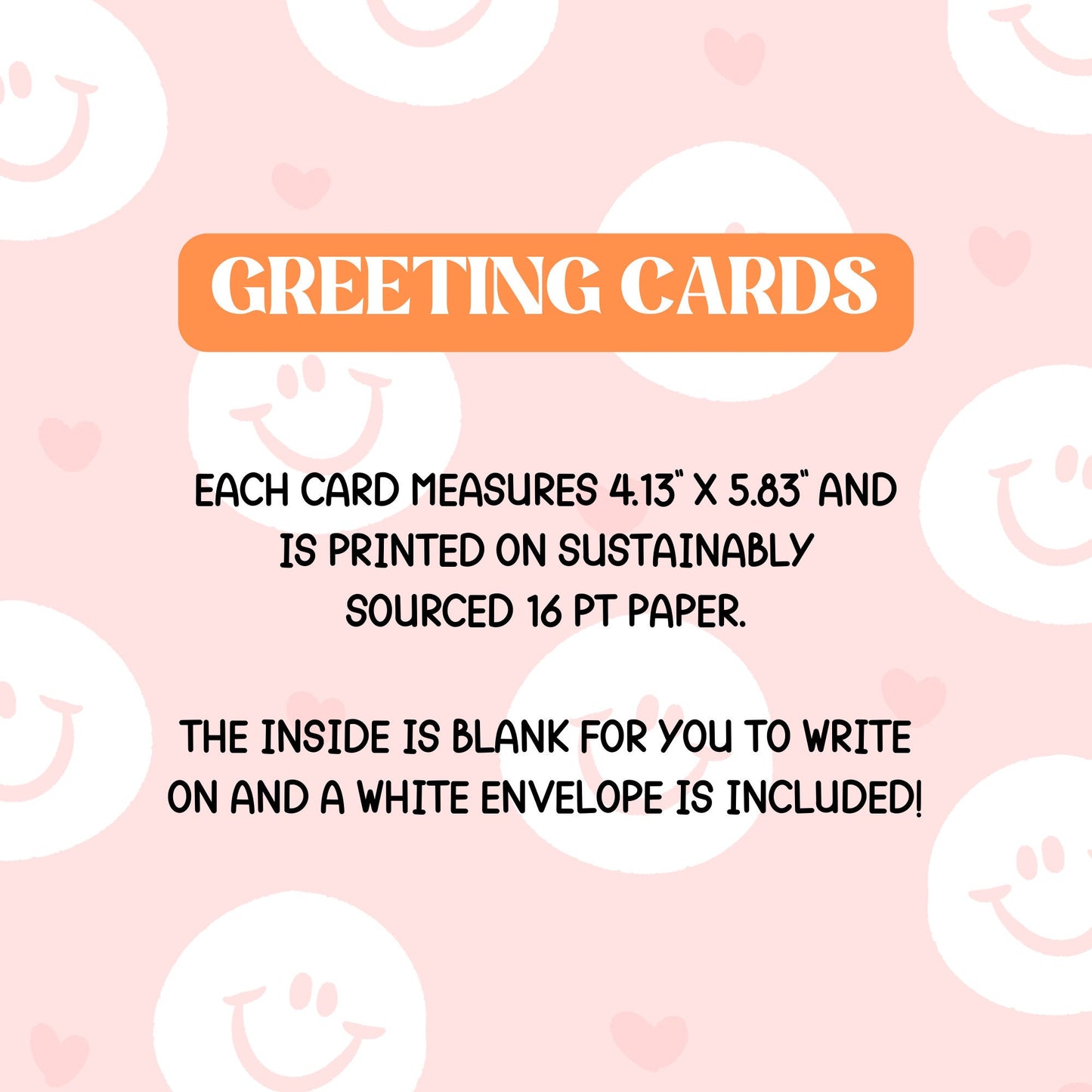greeting cards info each card measures 4.13"x5.83" and is printed on sustainably sourced 16 pt paper. the inside is blank for you to write on and a white envelope is included,