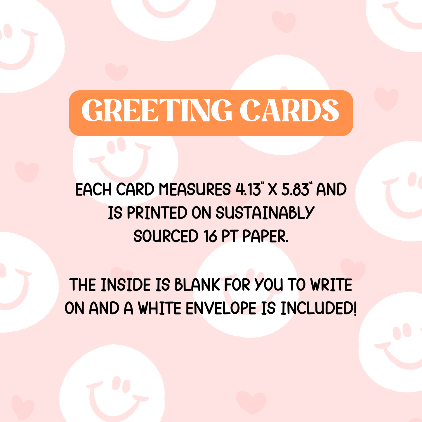 greeting cards info each card measures 4.13"x5.83" and is printed on sustainably sourced 16 pt paper. the inside is blank for you to write on and a white envelope is included,
